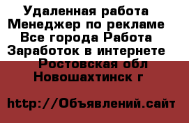 Удаленная работа - Менеджер по рекламе - Все города Работа » Заработок в интернете   . Ростовская обл.,Новошахтинск г.